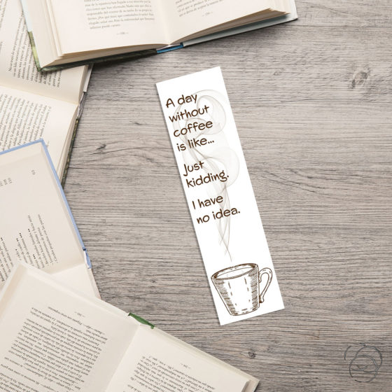 A Day Without Coffee Is Like Bookmark
