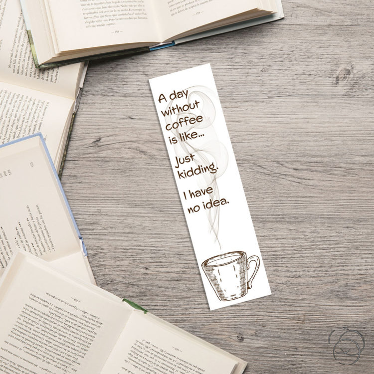 A Day Without Coffee Is Like Bookmark