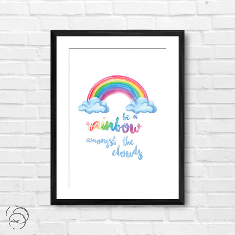Be A Rainbow Amongst The Clouds Print