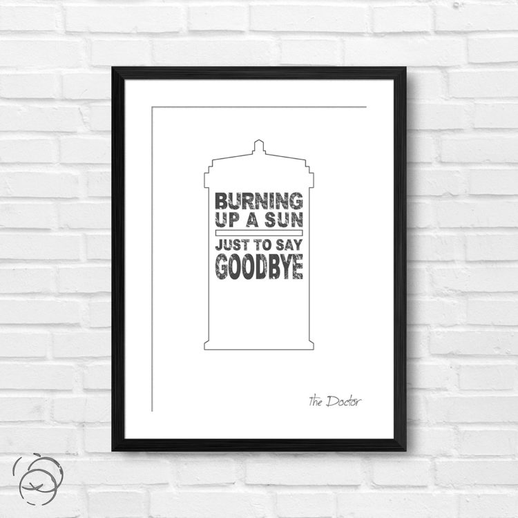 Doctor Who Burning Up A Sun Just To Say Goodbye Quote The Doctor Print