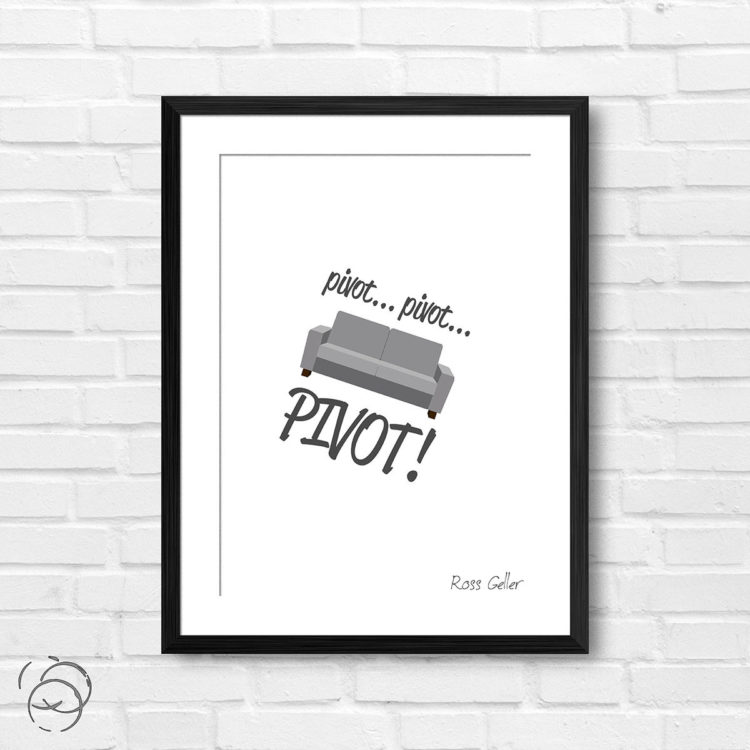 Friends Pivot Pivot Pivot Quote Ross Geller Print