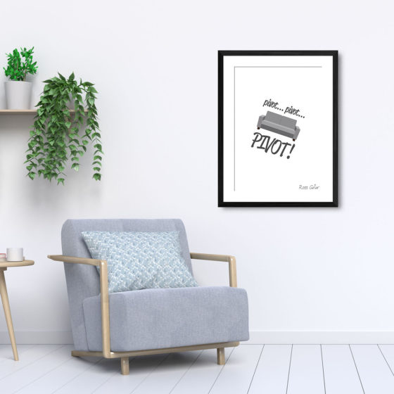 Friends Pivot Pivot Pivot Quote Ross Geller Print - Image 5