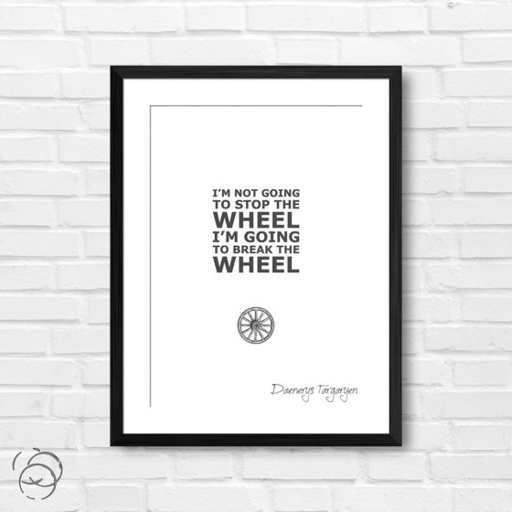 Game Of Thrones I'm Not Going To Stop The Wheel Quote Daenerys Targaryen Print