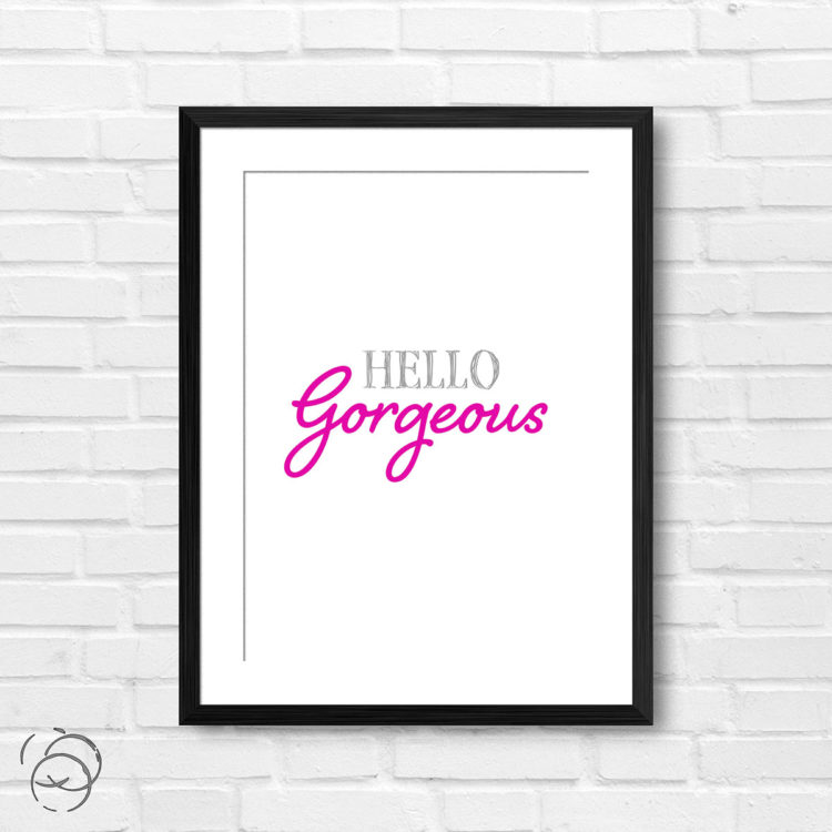 Hello Gorgeous Print