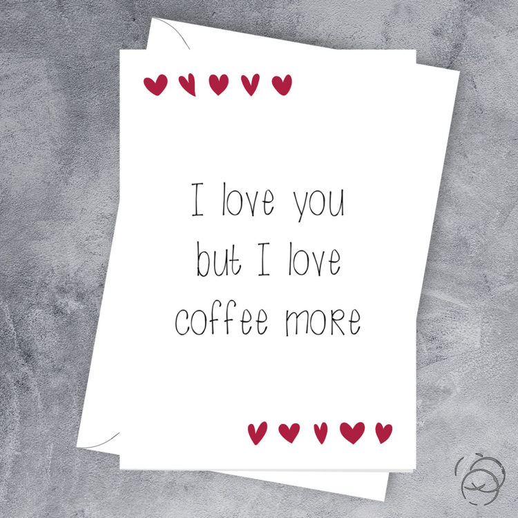 I Love You But I Love Coffee More Card