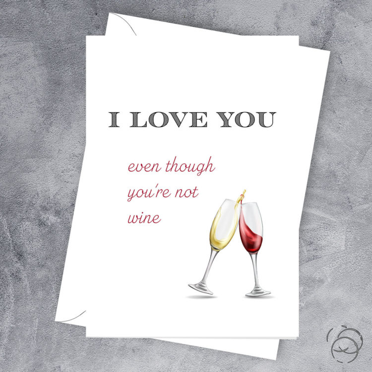 I Love You Even Though You're Not Wine Card