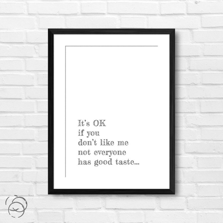 It's OK If You Don't Like Me Not Everyone Has Good Taste Print