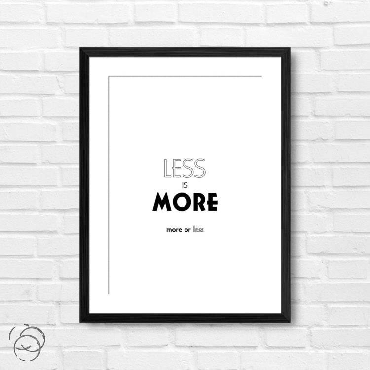 Less Is More, More Or Less Print