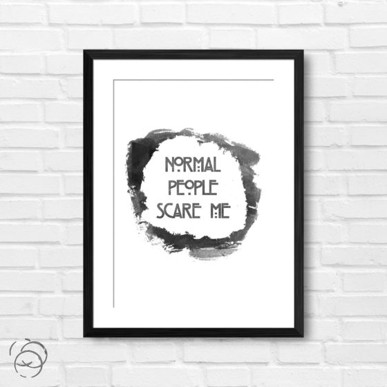 Normal People Scare Me Quote Print