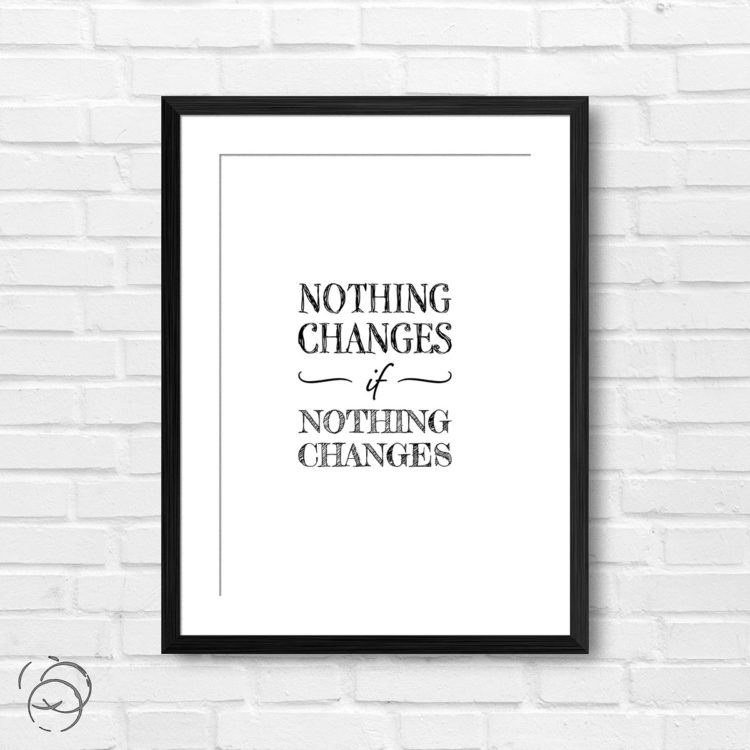Nothing Changes If Nothing Changes Print