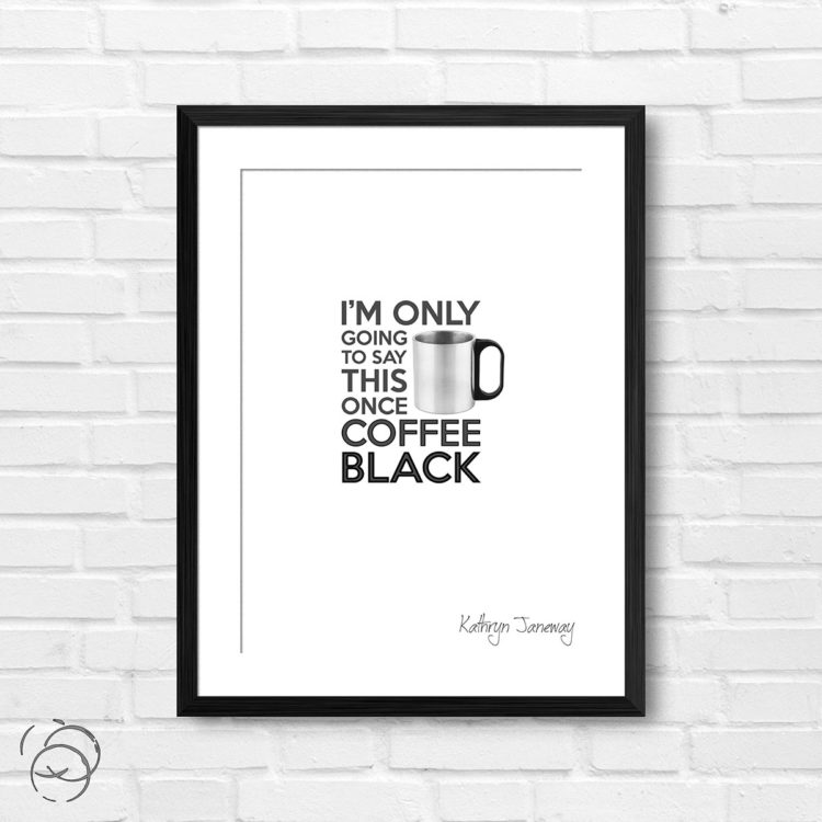 Star Trek I'm Only Going To Say This Once Coffee Black Quote Kathryn Janeway Print