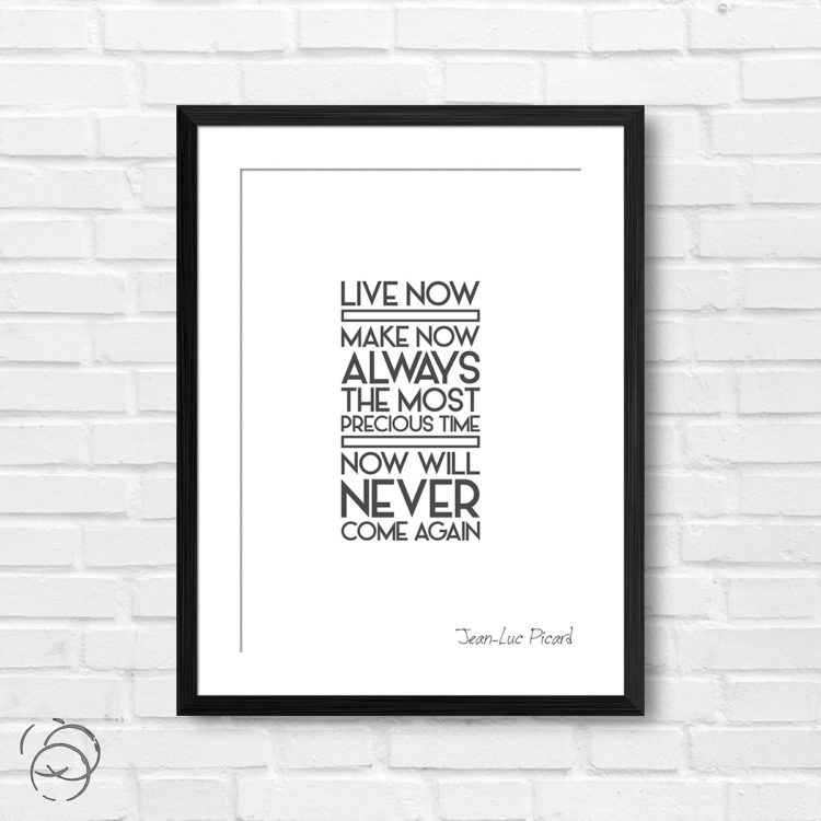 Star Trek Live Now Make Now Always The Most Precious Time Quote Jean Luc Picard Print