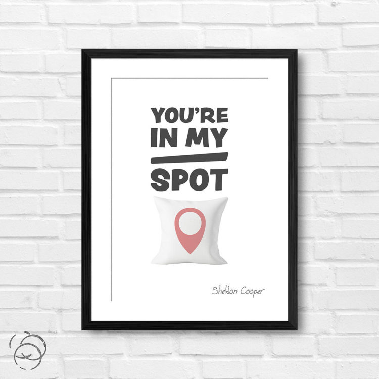 The Big Bang Theory You're In My Spot Quote Sheldon Cooper Print