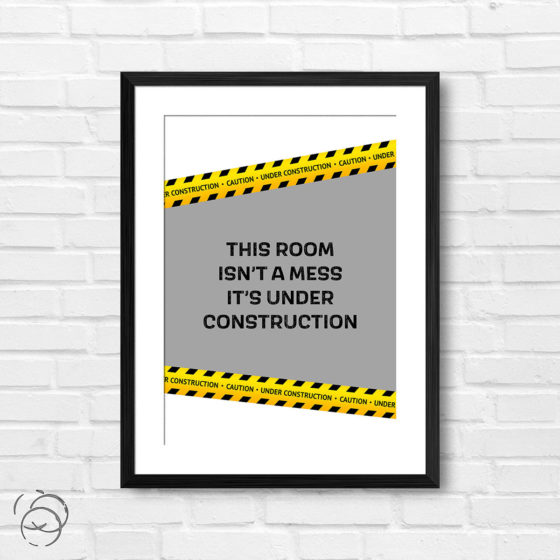 This Room Isn't A Mess It's Under Construction Print