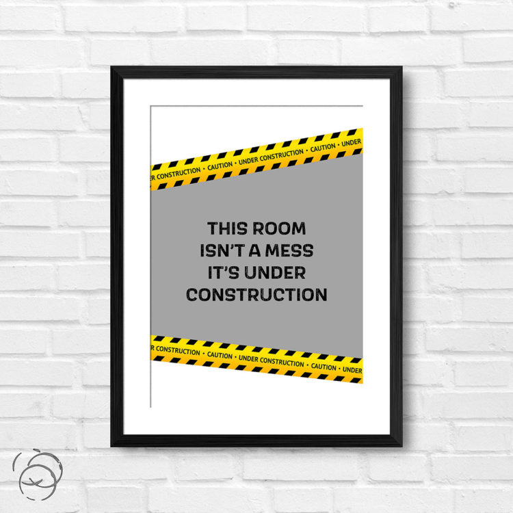 This Room Isn't A Mess It's Under Construction Print