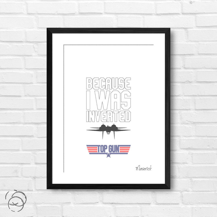 Top Gun Because I Was Inverted Quote Maverick Print