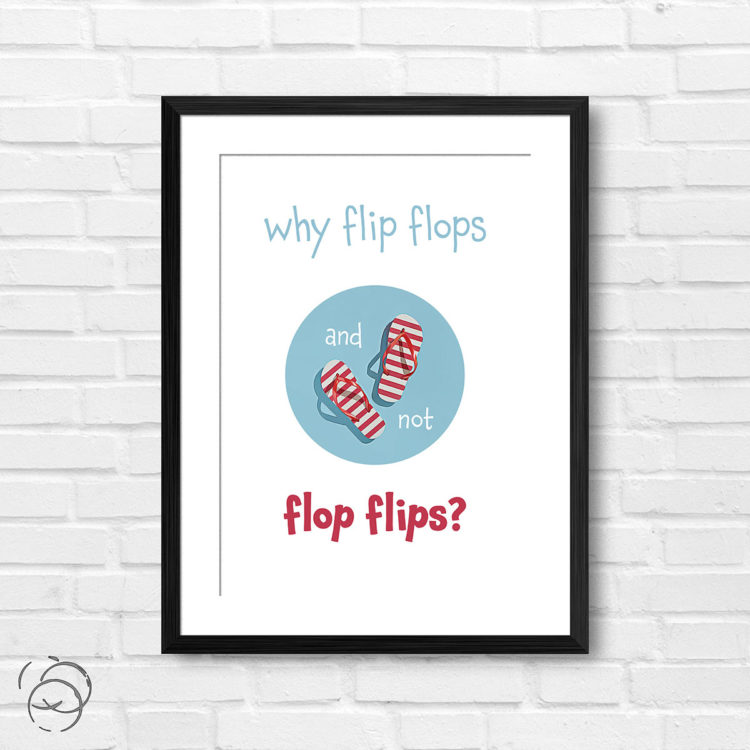 Why Flip Flops And Not Flop Flips Print